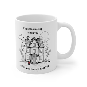 I&#39;ve Been Meaning To Tell You I Think Your House Is Haunted Ceramic Mug 11oz | Haunted House Number 1989 | Sooky Season Coffee Mug