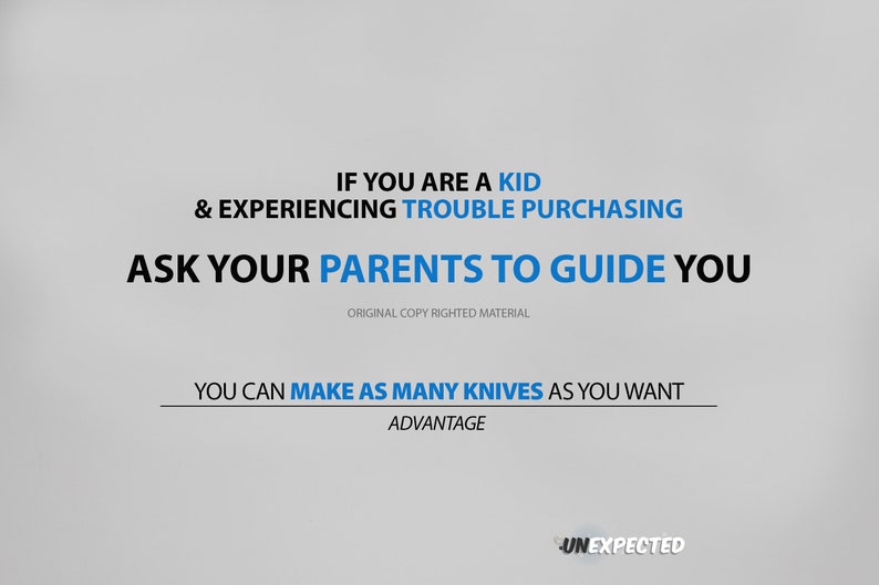 May include: Text on a grey background that reads: "If you are a kid & experiencing trouble purchasing ask your parents to guide you. Original copy righted material. You can make as many knives as you want. Advantage. UNEXPECTED."