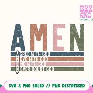 May include: A graphic design with the word "AMEN" in distressed, colorful letters. Below, horizontal stripes display the phrases "AGREE WITH GOD," "MOVE WITH GOD," "END WITH GOD," and "NEVER DOUBT GOD." The design includes the text "SVG & PNG SOLID // PNG DISTRESSED."