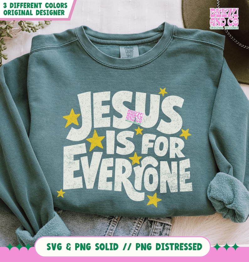 May include: Teal-colored sweatshirt with the text "JESUS IS FOR EVERYONE" in white, surrounded by yellow stars. The sweatshirt also has the text "3 DIFFERENT COLORS ORIGINAL DESIGNER" and "SVG & PNG SOLID // PNG DISTRESSED".