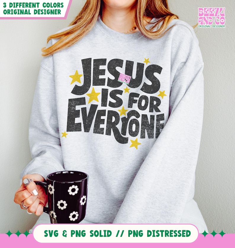 May include: A light gray sweatshirt with the text "JESUS IS FOR EVERYONE" in black, accented with yellow stars. The sweatshirt is paired with a black mug decorated with white flower designs. The image also includes text that says "3 DIFFERENT COLORS ORIGINAL DESIGNER" and "SVG & PNG SOLID // PNG DISTRESSED".