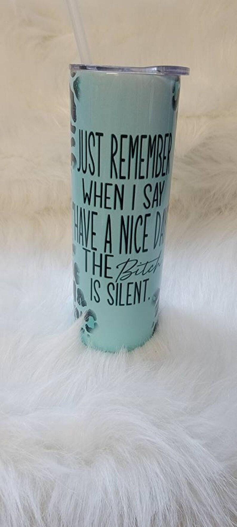 Just Remember When I Say Have a Nice Day The Bitch is Silent Tumbler