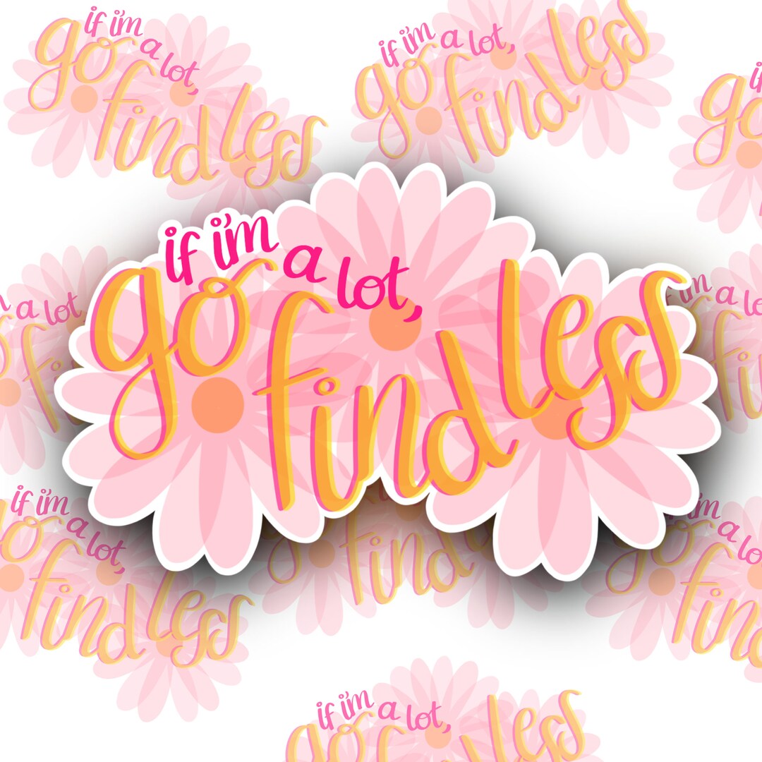 If I'm A Lot Go Find Less Vinyl Sticker, Self Love, Self Care, Mental ...