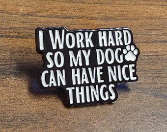 I Work Hard So My Dog Can Have Nice Things Enamel Pin