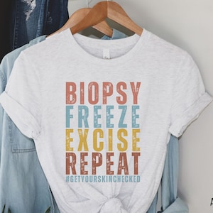 Funny Dermatology T-Shirt: Biopsy Freeze Excise Repeat - Gift for Dermatologist