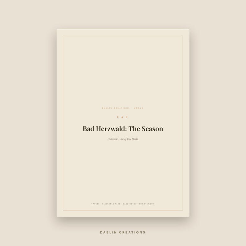 May include: A rectangular digital document with a cream background and a thin border. The text reads: Daelin Creations World, Bad Herzwald: The Season, Historical - One-of-One World, 7 Pages, Clickable Tabs, daelincreations.etsy.com, Daelin Creations.