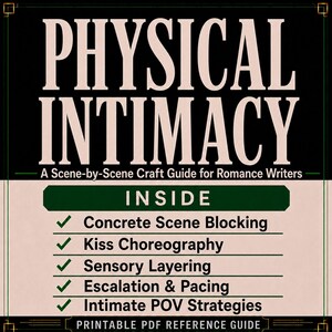 May include: A rectangular guide titled PHYSICAL INTIMACY: A Scene-by-Scene Craft Guide for Romance Writers. The text lists features: Concrete Scene Blocking, Kiss Choreography, Sensory Layering, Escalation & Pacing, and Intimate POV Strategies.