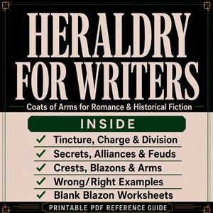 May include: A printable PDF reference guide titled Heraldry for Writers: Coats of Arms for Romance & Historical Fiction. The text lists contents including Tincture, Charge & Division, Secrets, Alliances & Feuds, Crests, Blazons & Arms, Wrong/Right Examples, and Blank Blazon Worksheets.