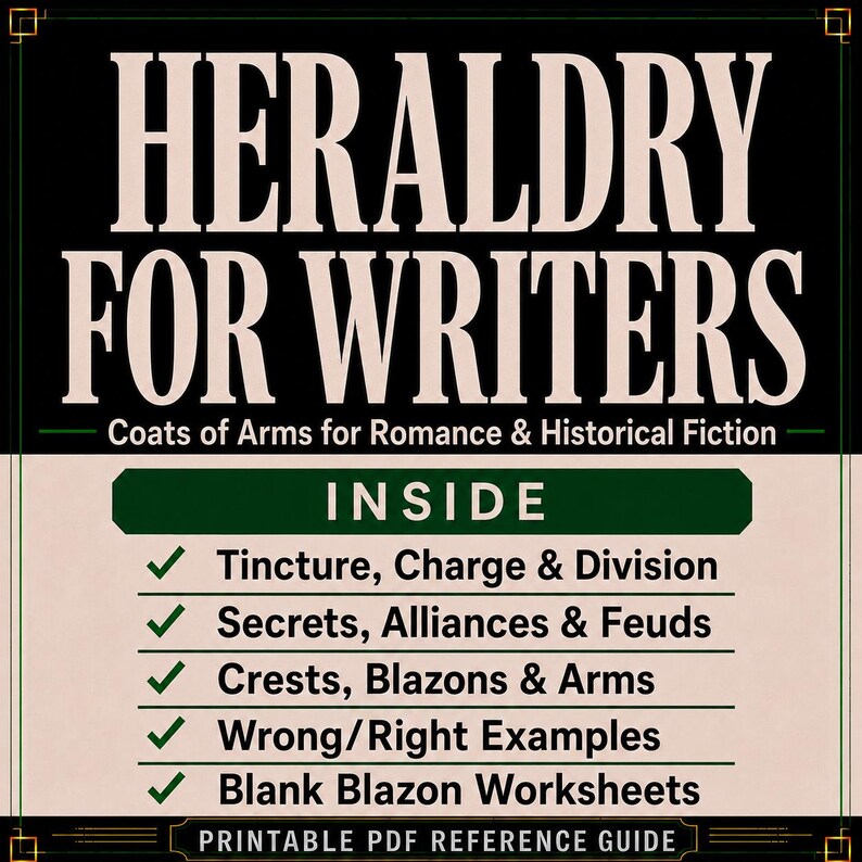 May include: A printable PDF reference guide titled Heraldry for Writers: Coats of Arms for Romance & Historical Fiction. The text lists contents including Tincture, Charge & Division, Secrets, Alliances & Feuds, Crests, Blazons & Arms, Wrong/Right Examples, and Blank Blazon Worksheets.