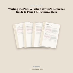 May include: A 25-page reference guide titled Writing the Past- A Fiction Writer's Reference Guide to Period & Historical Deta by Daelin Creations. The document features multiple white pages with black text, organised sections, and headers.