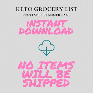May include: A pink graphic with the text "KETO GROCERY LIST" and "PRINTABLE PLANNER PAGE" in black text. The text "INSTANT DOWNLOAD" is in pink with a blue cloud icon with a downward arrow. The text "NO ITEMS WILL BE SHIPPED" is in pink.