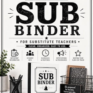 May include: A white binder with black spine and a label reading SUB BINDER with a bell icon. The surrounding text includes EVERYTHING YOU NEED WHEN YOU'RE AWAY, FOR SUBSTITUTE TEACHERS, CLEAR. ORGANIZED. EASY TO USE, and icons for information.
