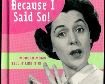 BECAUSE I SAID SO! - Modern Moms Tell It Like It Is / Hallmark Gift Book / Excellent Condition / Hardcover