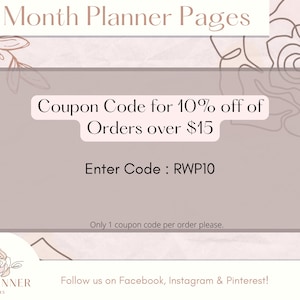 May include: A pink and white graphic with a floral design. The text reads "12 Month Planner Pages".  Coupon Code for 10% off of Orders over $15. Enter Code: RWP10. Only 1 coupon code per order please. Follow us on Facebook, Instagram & Pinterest!