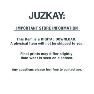 May include: Text on a white background that reads "JUZKAY" in a bold, black font with a palm tree icon. The text below reads "IMPORTANT STORE INFORMATION" in a smaller, black font. The text below that reads "This Item is a DIGITAL DOWNLOAD. A physical Item will not be shipped to you." in a smaller, black font. The text below that reads "Final prints may differ slightly than what is seen on a screen." in a smaller, black font. The text below that reads "Any questions please feel free to contact me." in a smaller, black font.