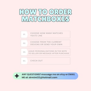 May include: A light pink graphic with instructions on how to order matchboxes. The text reads: Choose how many matches you'd like, choose from current designs or send your own, leave personalization in the note, and check out. Contact information is provided.