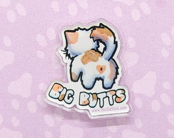 I love Big Butts  Pin "Popcorn", Acrylic Calico Cat Pin, Original Art, Cat Butts Are Cool, Cat Lover Gift, Cat Humor, Pet Art, Cat Art