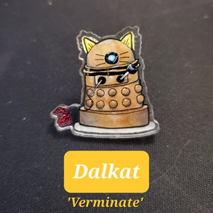 Dalkat Acrylic Pin -Dalek, Cat Pin, Dalek Cat Pin, Dalek Pin, Doctor Who, Dr Who, Doctor Who pin, doctor who patch, Dalek Badge, Cat Badge