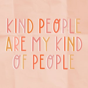 May include: A digital art print with the text "KIND PEOPLE ARE MY KIND OF PEOPLE" in a colorful, playful font. The words are in shades of pink, orange, and yellow against a peach-colored background.