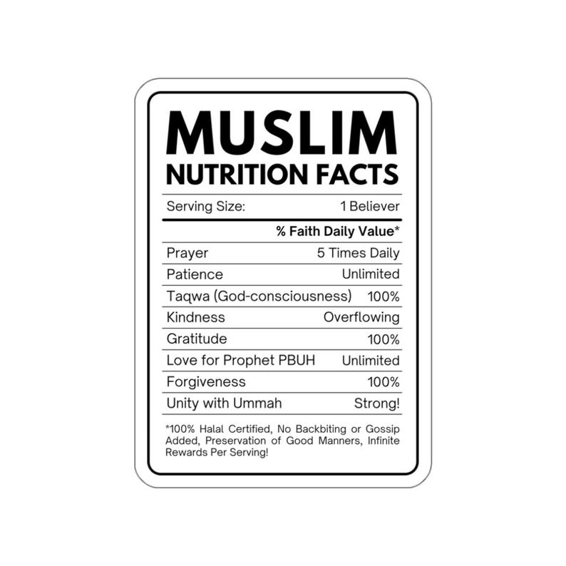 May include: A rectangular sticker with a white background and black text titled MUSLIM NUTRITION FACTS. It lists values such as Prayer 5 Times Daily, Patience Unlimited, Taqwa 100%, Kindness Overflowing, Gratitude 100%, Love for Prophet PBUH Unlimited, Forgiveness 100%, and Unity with Ummah Strong.