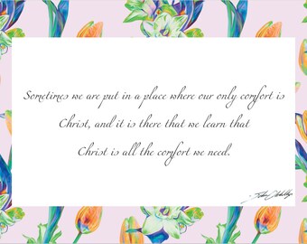 Sometimes we are put in a place where our only comfort is Christ, and it is there that we learn Christ is the only comfort we need Print