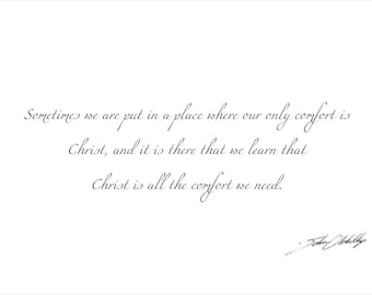 Sometimes we are put in a place where our only comfort is Christ, and it is there that we learn Christ is the only comfort we need Print