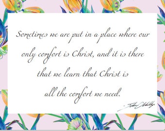 Sometimes we are put in a place where our only comfort is Christ, and it is there that we learn Christ is the only comfort... Greeting Card