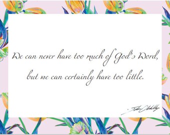 We can never have too much of God's Word, but we can certainly have too little". Floral Border Greeting Card.