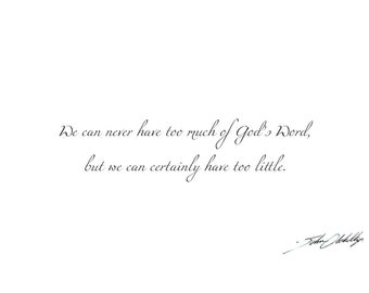 We can never have too much of God's Word, but we can certainly have too little. Print