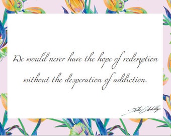 We would never have the hope of redemption without the desperation of addiction. Greeting Card