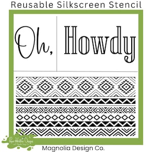 May include: A reusable silkscreen stencil featuring the text Oh, Howdy in black lettering on a white background. Below the text are three horizontal bands of black and white geometric patterns, including diamonds, zigzags, and repeating shapes.
