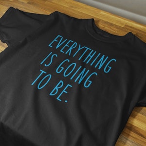 Everything Is Going To Be T-Shirt, Yoga T-Shirt, Zen T-Shirt, Meditation T-Shirt, Mindfulness T-Shirt
