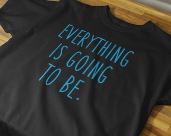 Everything Is Going To Be T-Shirt, Yoga T-Shirt, Zen T-Shirt, Meditation T-Shirt, Mindfulness T-Shirt