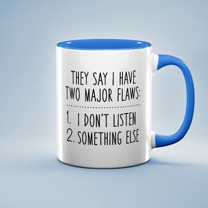 Funny Mug, I Have Two Major Flaws Mug, Gag Gift, Funny Coffee Mug, Funny Quote, Gift for Bad Listener, Friend or Family