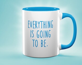 Funny Mug, Everything Is Going To Be Mug, Zen Mug, Peace Mug, Happiness Mug, Positivity Mug, Relaxation Mug, Motivation Mug