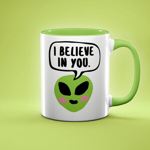 Funny Mug, Alien I Believe in You Mug, Funny Alien Gift for Science Fiction Lover, Mother's Day, or Friend
