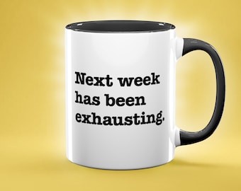 Funny Mug, Next Week Has Been Exhausting Mug, Funny Gift Mug, Gift for Night Parent, Gift for Worker, Funny Phrase, Tired Mug, Sleep Mug