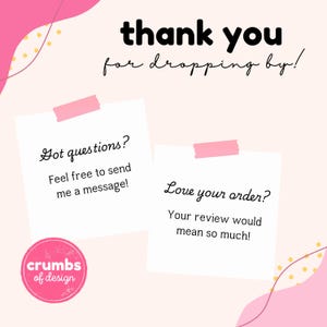 May include: A light pink background with the text "thank you for dropping by!" in black script. Two white sticky notes are attached with pink tape, with text asking for questions and reviews. A pink circle with "crumbs of design" is in the lower left.