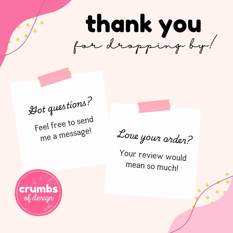 May include: A light pink background with the text "thank you for dropping by!" in black script. Two white sticky notes are attached with pink tape, with text asking for questions and reviews. A pink circle with "crumbs of design" is in the lower left.