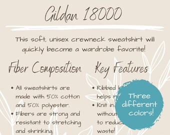 May include: Gildan 18000 unisex crewneck sweatshirt. The sweatshirt is made with 50% cotton and 50% polyester. The fibres are strong and resistant to stretching and shrinking. Key features include a ribbed knit that helps reduce waste. The image shows three different colours of sweatshirts.