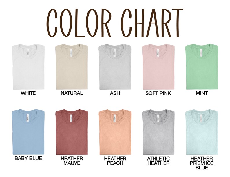 May include: Color chart showing 10 different t-shirt colors: white, natural, ash, soft pink, mint, baby blue, heather mauve, heather peach, athletic heather, and heather prism ice blue.