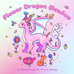 May include: A colourful illustration of a pink dragon with purple details, surrounded by leaves and birds. The words "Flower Dragon Meadow" are above the dragon. Other elements include a teapot, fox, and flowers. The text "A FlossyFoxShop Stitch-Along" is at the bottom.