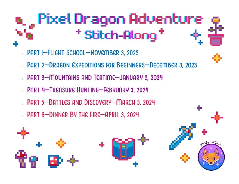May include: Pixel Dragon Adventure Stitch-Along pattern with a fox logo, a sword, a book, a mushroom, a cup, and a flower pot. The pattern includes six parts: Flight School, Dragon Expeditions for Beginners, Mountains and Teatime, Treasure Hunting, Battles and Discovery, and Dinner by the Fire. The dates for each part are listed: November 3, 2023, December 3, 2023, January 3, 2024, February 3, 2024, March 3, 2024, and April 3, 2024.