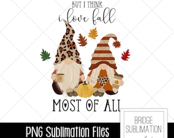 May include: Two gnomes with fall-themed hats and outfits, holding a cup of coffee and a pumpkin. The text "BUT I THINK I LOVE FALL MOST OF ALL" is written above the gnomes.  PNG sublimation files for personal and commercial use.