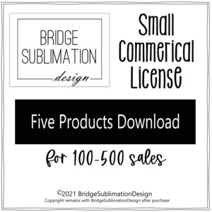 May include: Black and white graphic with the text "BRIDGE SUBLIMATION design-" in a white rectangle. Below the rectangle is a black rectangle with the text "Five Products Download for 100-500 sales". The text "Small Commercial License" is in a white rectangle to the right of the graphic.