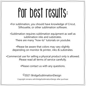 May include: Black and white text on a white background with a black border. The text reads "for best results:" followed by a list of instructions for sublimation. The text includes the copyright information "&copy;2021 BridgeSublimationDesign".