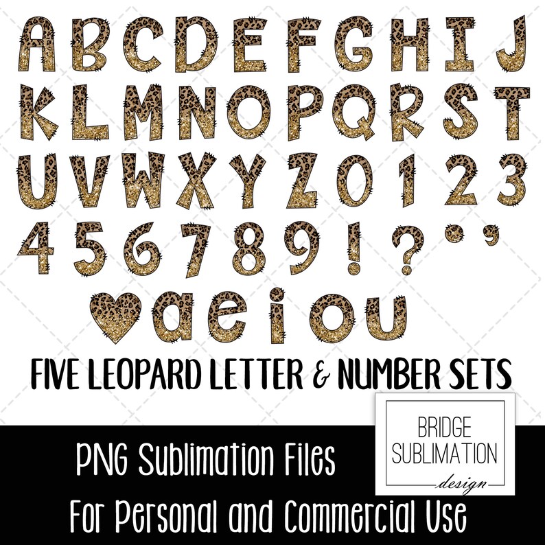 May include: Five sets of leopard print letters and numbers in a gold and brown color scheme. The letters and numbers are in a bold, blocky font. The text "FIVE LEOPARD LETTER & NUMBER SETS" is at the bottom of the image. The text "PNG Sublimation Files" is below that. The text "BRIDGE SUBLIMATION _design- For Personal and Commercial Use" is at the bottom right of the image.