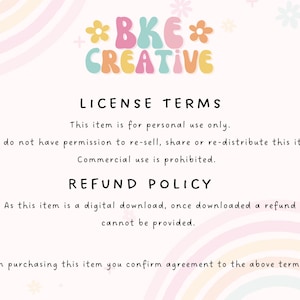 May include: A pink and white background with rainbow swirls. The text *BKE* CREATIVE is in colourful, bubble-like letters. The text LICENSE TERMS and REFUND POLICY is in black text. The text states that this item is for personal use only and commercial use is prohibited.  A refund cannot be provided for this digital download.