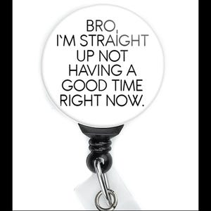 Nurse Badge Reel Funny | Bro I&#39;m Straight Up Not Having a Good Time | Funny Badge Reel | ID Badge Holder | Nurse Gift | Nurse Badge Holder |