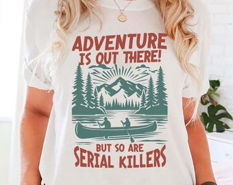 Comfort Colors Adventure Is Out There but So Are Serial Killers Shirt, Funny Hiking Shirt, Hiking Gift, Summer Vacation Shirt, Camping Shirt